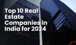 Top 10 Real Estate Companies in India 2024